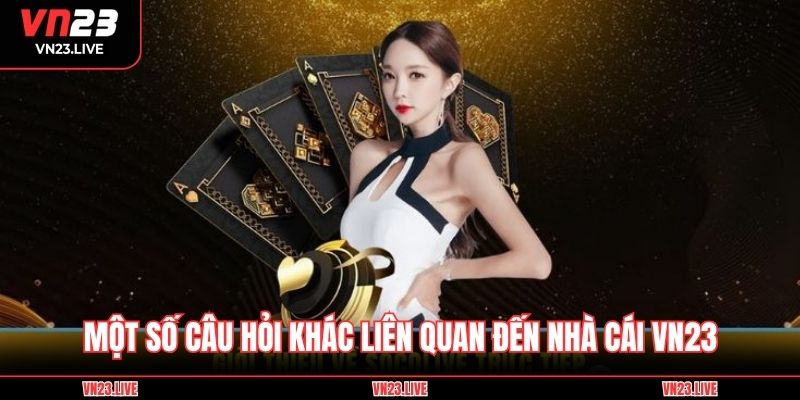 Một số câu hỏi khác liên quan đến nhà cái VN23