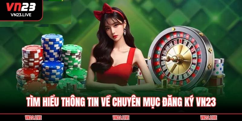 Tìm hiểu thông tin về chuyên mục đăng ký VN23