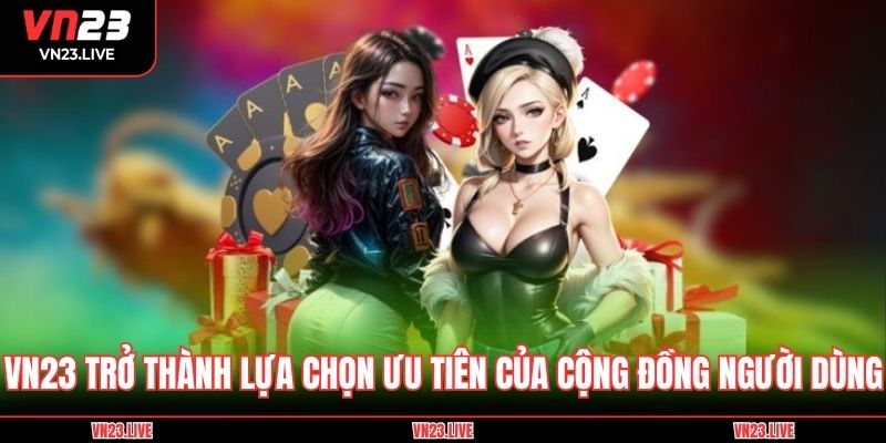 VN23 trở thành lựa chọn ưu tiên của cộng đồng người dùng